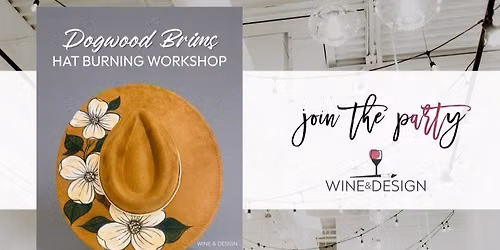 SOLD OUT! Dogwood Brims: Hat Burning Workshop | Wine & Design
