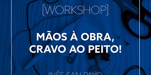 Workshops no Depozito - M\u00e3os \u00e0 obra, cravo ao peito!
