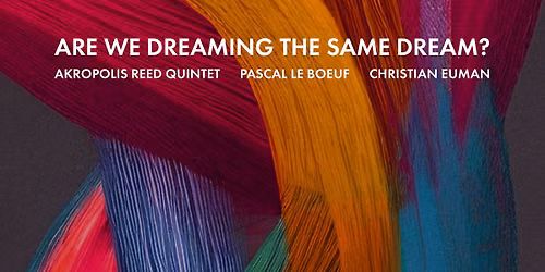 Akropolis Reed Quintet: Are We Dreaming The Same Dream?