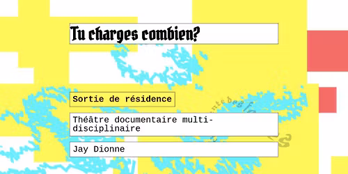 Tu charges combien? \u25ba Sortie de r\u00e9sidence\u25baTh\u00e9\u00e2tre documentaire multi-disciplinaire