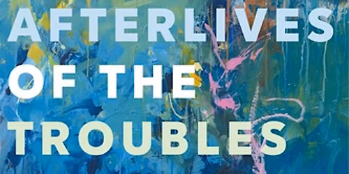 Launch of the \u201cAfterlives of the Troubles\u201d by Professor Graham Dawson