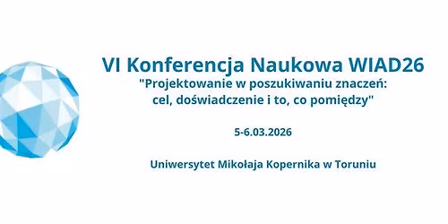 VI Konferencja Naukowa WIAD26: Projektowanie w poszukiwaniu znacze\u0144