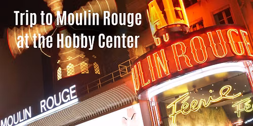 Trip to Moulin Rouge at the Hobby Center