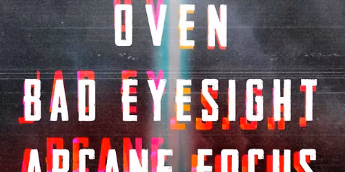 Oven, Bad Eyesight, Arcane Focus, and Glif at CCMH