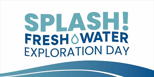 SPLASH! Freshwater Exploration Day