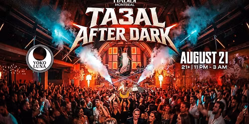 YALLA HABIBI MTL: TA3AL AFTER DARK  @Yoko Luna \u2022 AUG 21\u2022 21+
