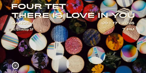 Four Tet - There Is Love In You : DANCE| Envelop SF (7pm)
