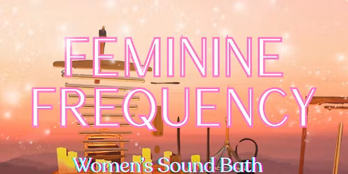 Feminine Frequency Sound Bath + Workshop