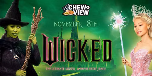 Wicked | Chew & View: Dinner & Movie Experience