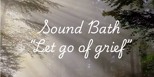 Sound Bath: "Let Go of Grief" 