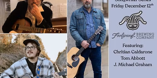 Foolproof Songwriter Series featuring Christian Caldarone, Tom Abbott, and J. Michael Graham