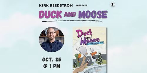Kirk Reedstrom Presents Duck & Moose!