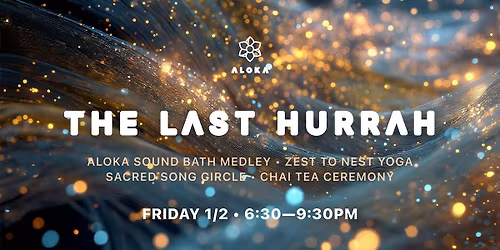 The Last Hurrah [Aloka Sound Bath Medley, Yoga, Sacred Song, Chai Ceremony]