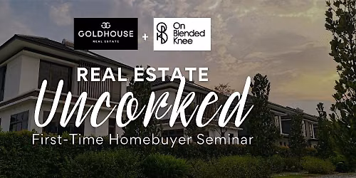 REAL ESTATE UNCORKED: First-Time Homebuyer Seminar with special guest.