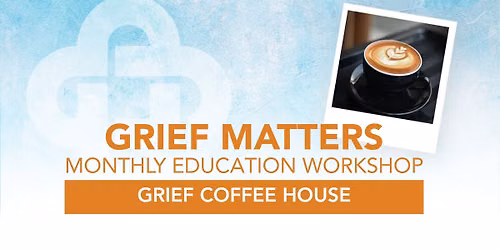 Grief Matters: Grief Coffee House 