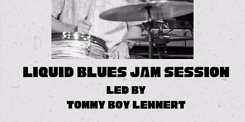 Liquid Blues Jam Session - led by Tommy Boy Lehnert (drums)
