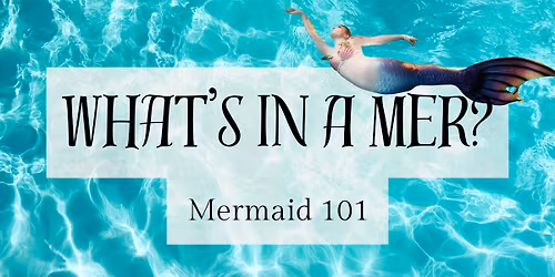 What's In A Mer? A Mermaid 101 Experience