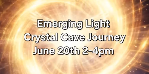 Emerging Light ~ Summer Solstice Crystal Cave Journey