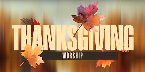 WORSHIP: Thanksgiving Sunday 9:30 AM
