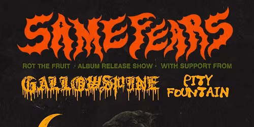 Same Fears, Gallowspine, Pity Fountain