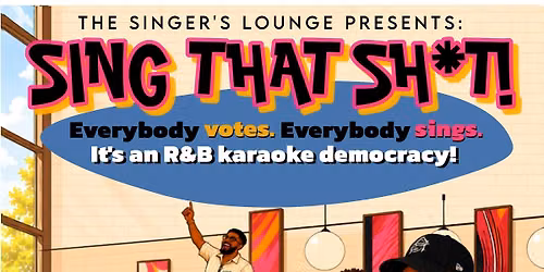 The Singer's Lounge Presents: Sing That Sh*t!