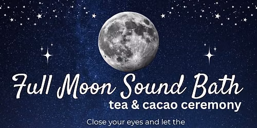 Full Moon Sound Bath + Tea & Cacao Ceremony