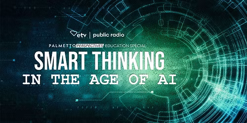 Palmetto Perspectives: Education Special- "Smart Thinking in the Age of AI"