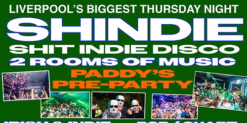 \u2618\ufe0f Shit Indie Disco - Shindie \u2618\ufe0f PRE-PADDYS WARMUP THURSDAY \ud83e\udea9 INDIE BANGERS ON FLOOR 1 \u2764\ufe0f\u200d\ud83d\udd25 \u2764\ufe0f\u200d\ud83d\udd25 POP \/ CHART FLOOR 2 \u2764\ufe0f \u00a34 DOUBLES AND MIXER