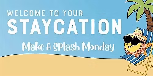 Spring Break Staycation - Make a Splash Monday!