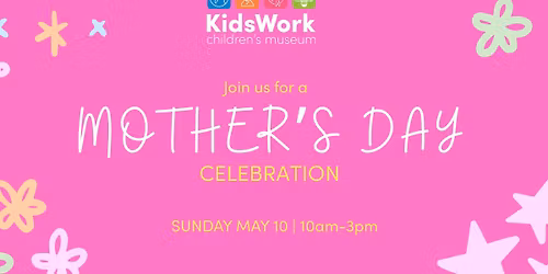 Mother's Day Celebration at KidsWork Children's Museum