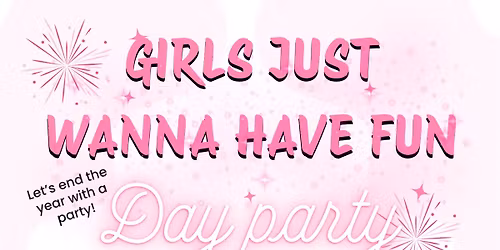 Girls Just Wanna Have Fun : Day Party