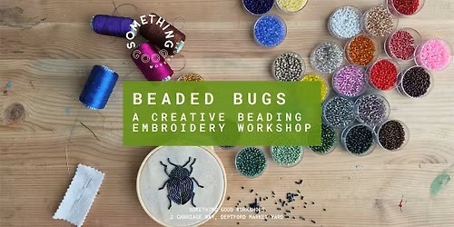 Beaded Bugs - A Creative Beading Embroidery Workshop in Deptford