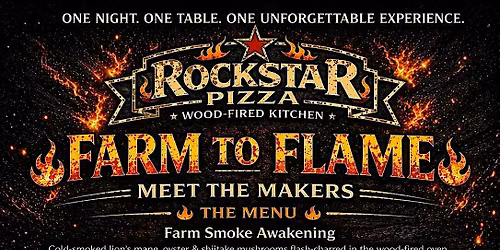 FARM TO FLAME * A ROCKSTAR DINING EXPERIENCE