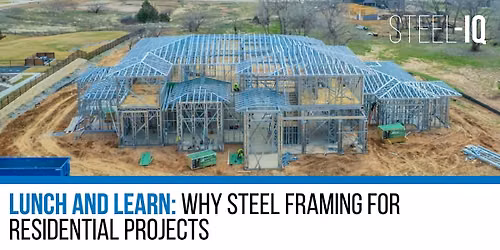 Lunch & Learn: Why Steel Framing for Residential Projects