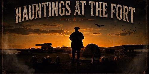 Hauntings at the Fort - Ghost Tours - A special edition of "Evenings at the Fort"