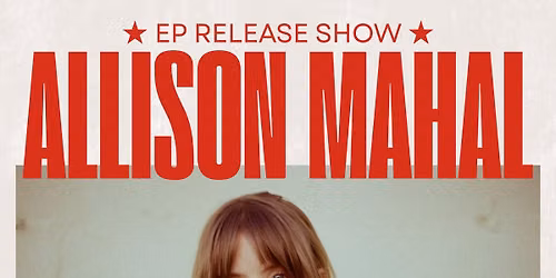 Allison Mahal (EP Release Show) \u2022 Leah Jean \u2022 Whitney Fenimore