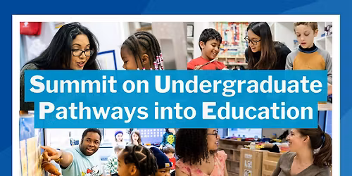 Summit on Undergraduate Pathways into Education (SUPE)