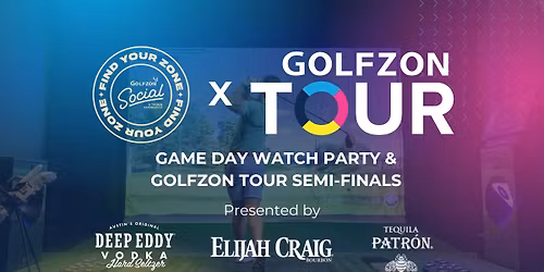 GAME DAY WATCH PARTY & GOLFZON TOUR SEMI-FINALS