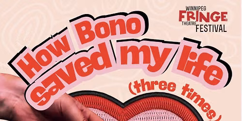 How Bono Saved my Life (Three Times)-Winnipeg Fringe 2026