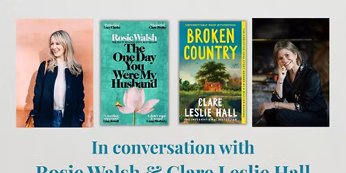 An evening with Rosie Walsh and Clare Leslie Hall: The One Day You Were My Husband & Broken Country