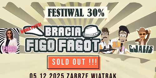 SOLD OUT ! Festiwal 30% BRACIA FIGO FAGOT, CJALIS, FIGO I SAMOGONY | 05.12.2025 | ZABRZE