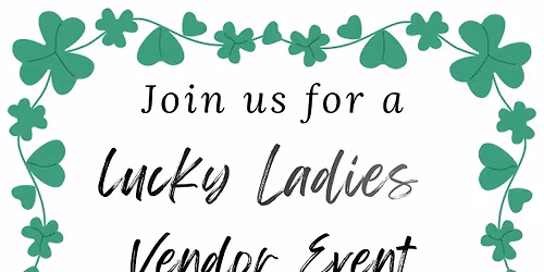 Lucky 🍀 Ladies Vendor Event 