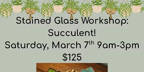 Stained Glass Workshop: Succulent! $125