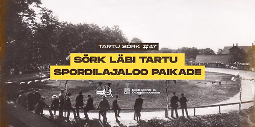 Spordimuuseum x Tartu S\u00f6rk: S\u00f6rk l\u00e4bi Tartu spordiajaloo paikade