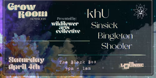 Wildflower Arts Collective - Grow Room Sessions: khU, Sinsick, Bingleton, Shooler (The Lounge)