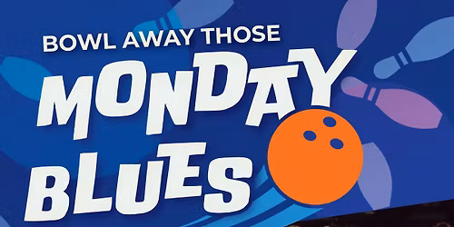 BOWL AWAY THOSE MONDAY BLUES