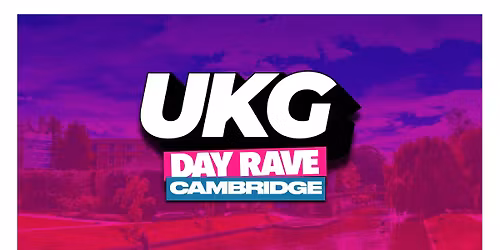 UKG DAY RAVE - CAMBRIDGE