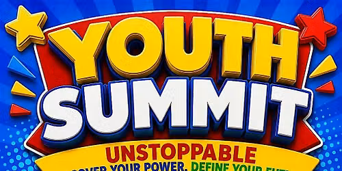 2026 Youth Summit - Unstoppable: Discover Your Power. Define Your Future.