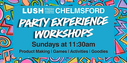 LUSH CHELMSFORD Sunday Party Experience Workshops