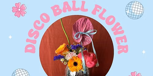 Disco Ball Flower Workshop- SUNDAY GIRL FLORAL- At Alfies 9th March